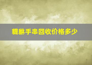 貔貅手串回收价格多少