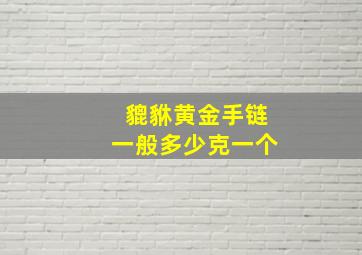 貔貅黄金手链一般多少克一个