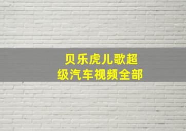 贝乐虎儿歌超级汽车视频全部