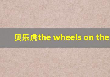 贝乐虎the wheels on the bus