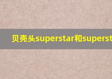 贝壳头superstar和superstar j