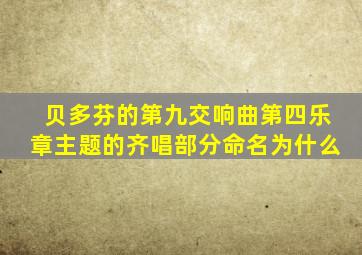 贝多芬的第九交响曲第四乐章主题的齐唱部分命名为什么