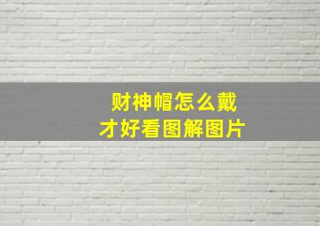 财神帽怎么戴才好看图解图片