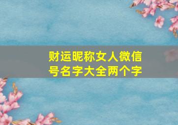 财运昵称女人微信号名字大全两个字