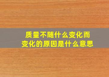 质量不随什么变化而变化的原因是什么意思