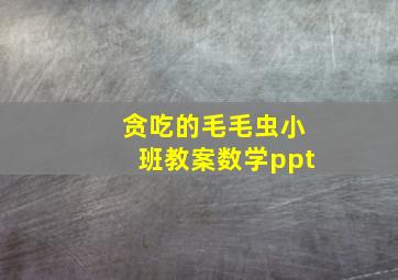 贪吃的毛毛虫小班教案数学ppt