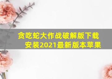 贪吃蛇大作战破解版下载安装2021最新版本苹果