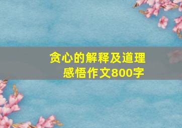 贪心的解释及道理感悟作文800字