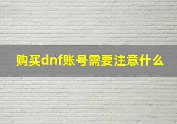 购买dnf账号需要注意什么