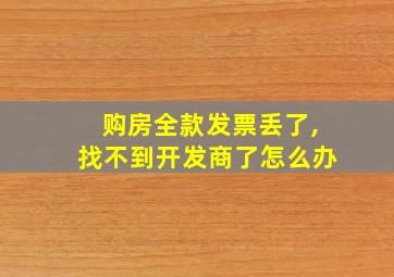 购房全款发票丢了,找不到开发商了怎么办