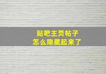 贴吧主页帖子怎么隐藏起来了