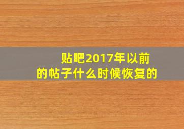 贴吧2017年以前的帖子什么时候恢复的