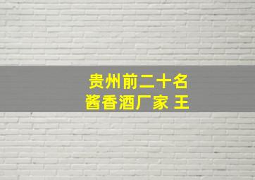 贵州前二十名酱香酒厂家 王