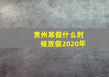 贵州寒假什么时候放假2020年