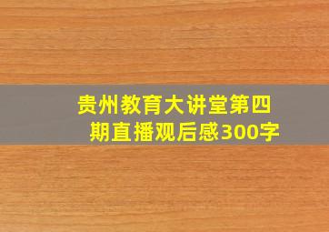 贵州教育大讲堂第四期直播观后感300字