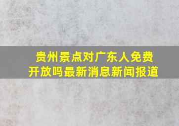 贵州景点对广东人免费开放吗最新消息新闻报道