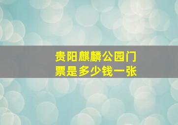 贵阳麒麟公园门票是多少钱一张