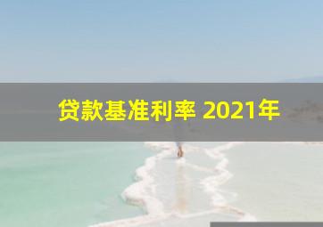 贷款基准利率 2021年