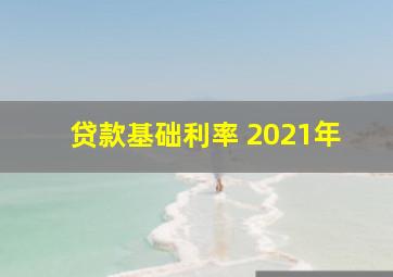 贷款基础利率 2021年