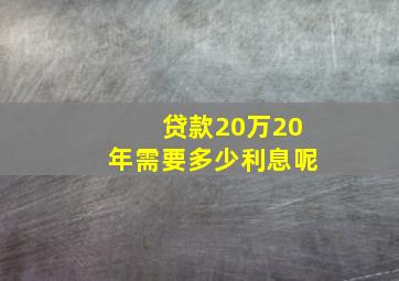 贷款20万20年需要多少利息呢