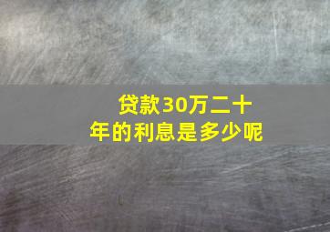 贷款30万二十年的利息是多少呢