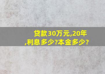 贷款30万元,20年,利息多少?本金多少?