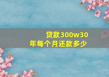 贷款300w30年每个月还款多少