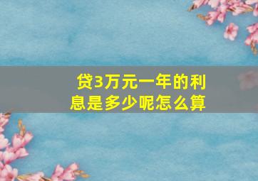 贷3万元一年的利息是多少呢怎么算