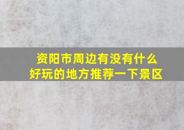 资阳市周边有没有什么好玩的地方推荐一下景区