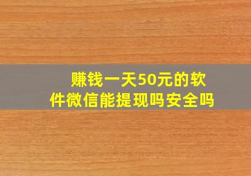 赚钱一天50元的软件微信能提现吗安全吗