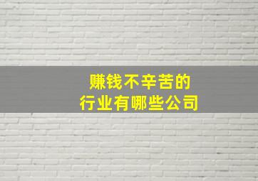 赚钱不辛苦的行业有哪些公司