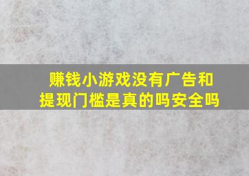 赚钱小游戏没有广告和提现门槛是真的吗安全吗