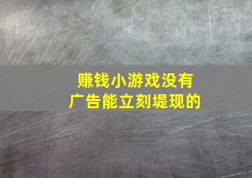 赚钱小游戏没有广告能立刻堤现的