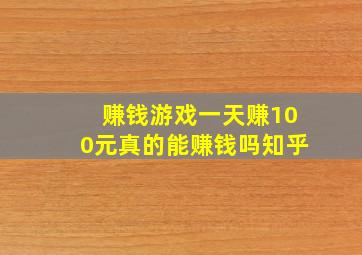 赚钱游戏一天赚100元真的能赚钱吗知乎