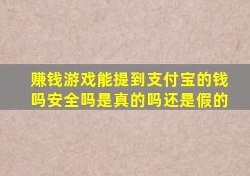 赚钱游戏能提到支付宝的钱吗安全吗是真的吗还是假的