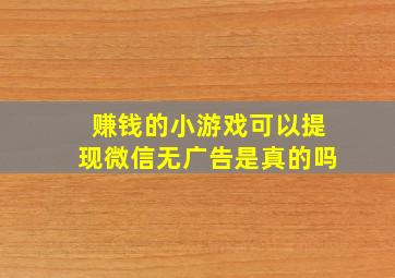 赚钱的小游戏可以提现微信无广告是真的吗