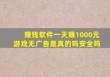 赚钱软件一天赚1000元游戏无广告是真的吗安全吗