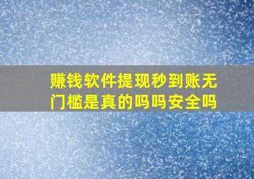 赚钱软件提现秒到账无门槛是真的吗吗安全吗