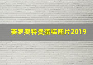 赛罗奥特曼蛋糕图片2019