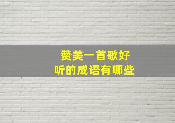 赞美一首歌好听的成语有哪些