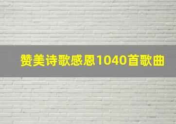 赞美诗歌感恩1040首歌曲