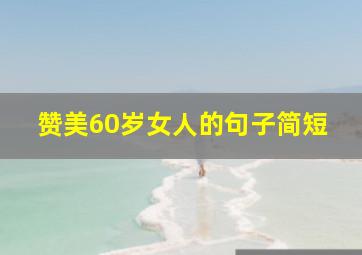 赞美60岁女人的句子简短