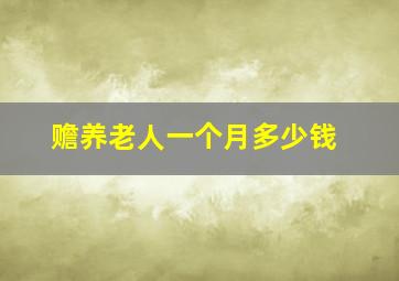 赡养老人一个月多少钱