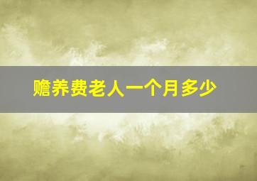 赡养费老人一个月多少