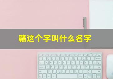 赣这个字叫什么名字