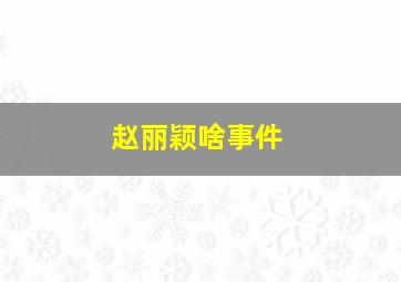 赵丽颖啥事件