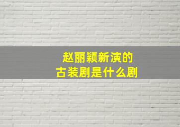 赵丽颖新演的古装剧是什么剧