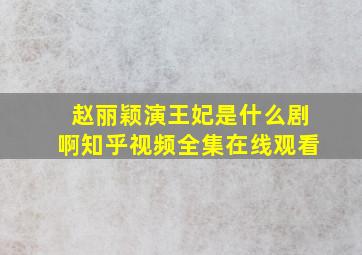 赵丽颖演王妃是什么剧啊知乎视频全集在线观看