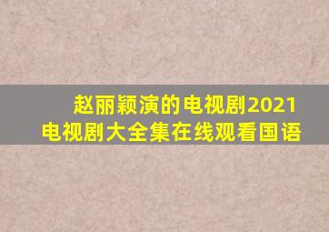 赵丽颖演的电视剧2021电视剧大全集在线观看国语