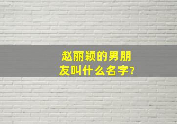 赵丽颖的男朋友叫什么名字?